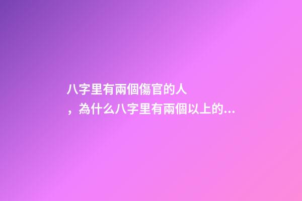 八字里有兩個傷官的人，為什么八字里有兩個以上的傷官女命就是賤命 我命里兩個傷官是嚴重克夫嗎-第1張-觀點-玄機派